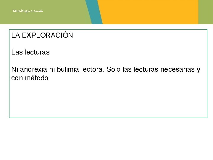 Metodología avanzada LA EXPLORACIÓN Las lecturas Ni anorexia ni bulimia lectora. Solo las lecturas