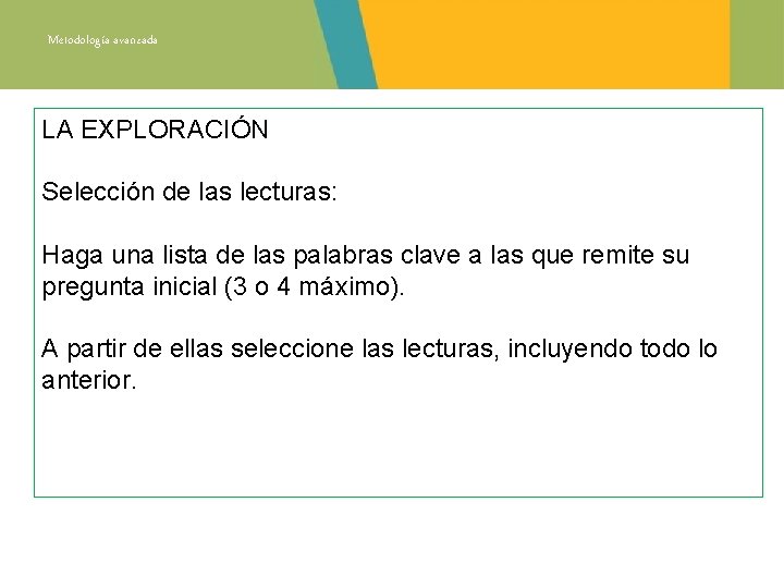 Metodología avanzada LA EXPLORACIÓN Selección de las lecturas: Haga una lista de las palabras