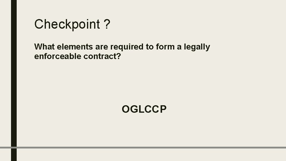 Checkpoint ? What elements are required to form a legally enforceable contract? OGLCCP 