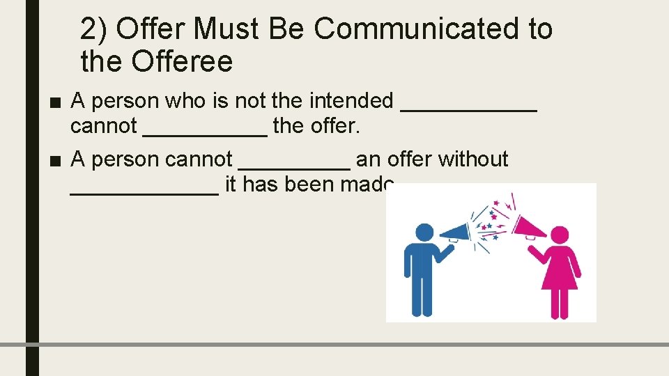 2) Offer Must Be Communicated to the Offeree ■ A person who is not