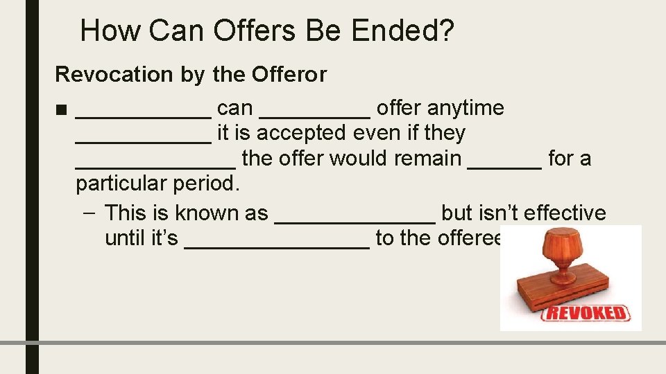 How Can Offers Be Ended? Revocation by the Offeror ■ ______ can _____ offer