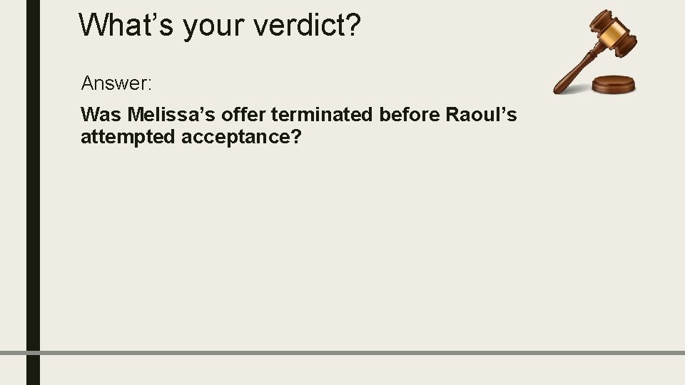 What’s your verdict? Answer: Was Melissa’s offer terminated before Raoul’s attempted acceptance? 