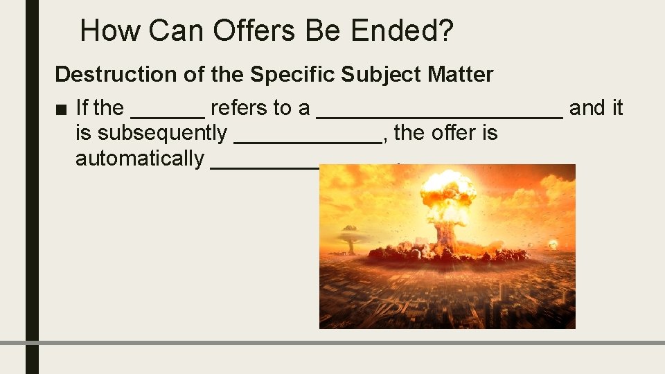 How Can Offers Be Ended? Destruction of the Specific Subject Matter ■ If the