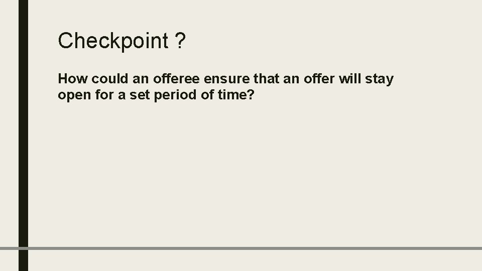 Checkpoint ? How could an offeree ensure that an offer will stay open for