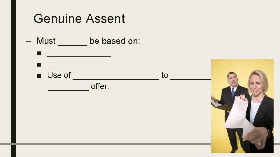 Genuine Assent – Must ______ be based on: ■ _______ ■ Use of __________