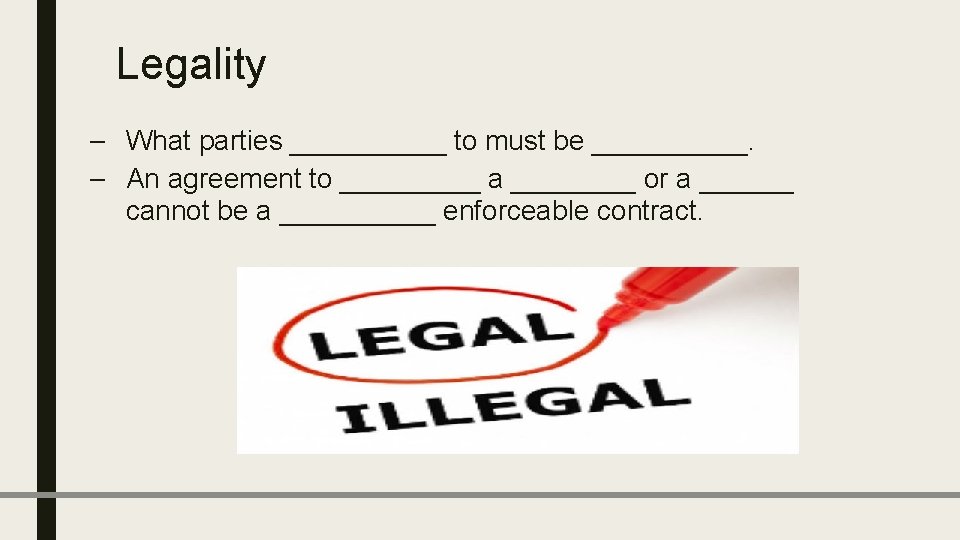 Legality – What parties _____ to must be _____. – An agreement to _____