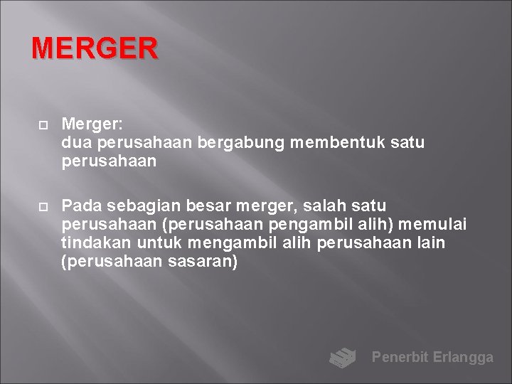 MERGER Merger: dua perusahaan bergabung membentuk satu perusahaan Pada sebagian besar merger, salah satu