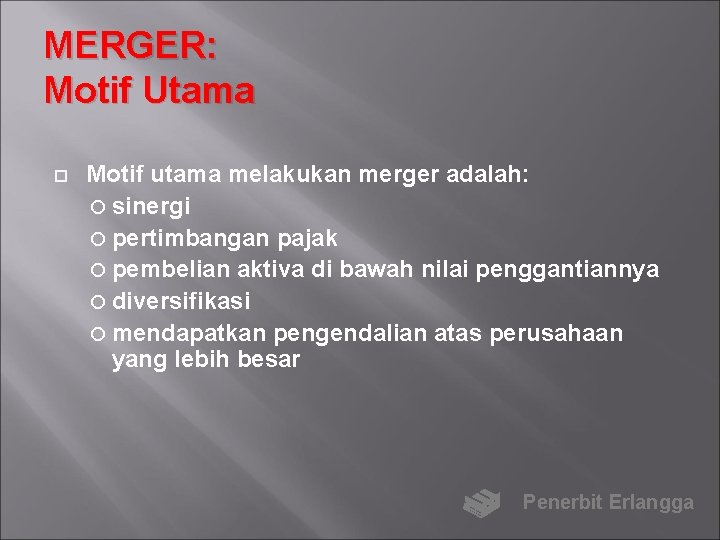 MERGER: Motif Utama Motif utama melakukan merger adalah: sinergi pertimbangan pajak pembelian aktiva di