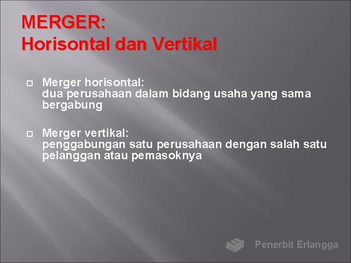 MERGER: Horisontal dan Vertikal Merger horisontal: dua perusahaan dalam bidang usaha yang sama bergabung
