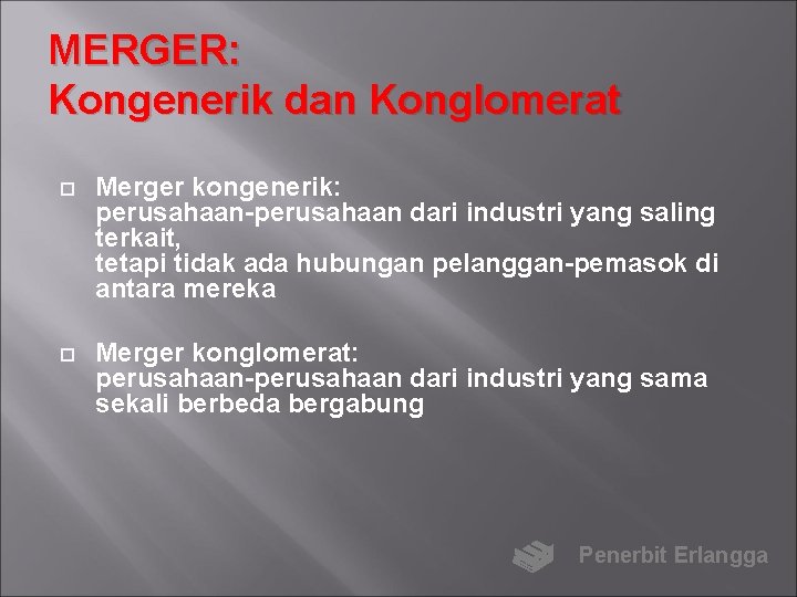 MERGER: Kongenerik dan Konglomerat Merger kongenerik: perusahaan-perusahaan dari industri yang saling terkait, tetapi tidak