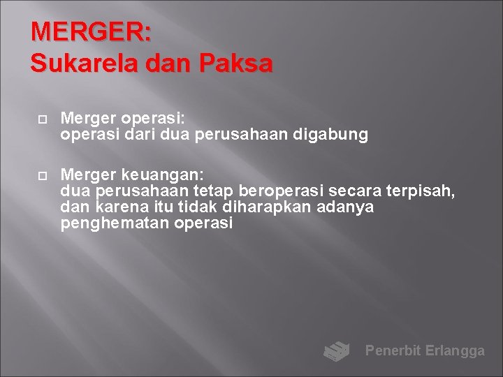 MERGER: Sukarela dan Paksa Merger operasi: operasi dari dua perusahaan digabung Merger keuangan: dua