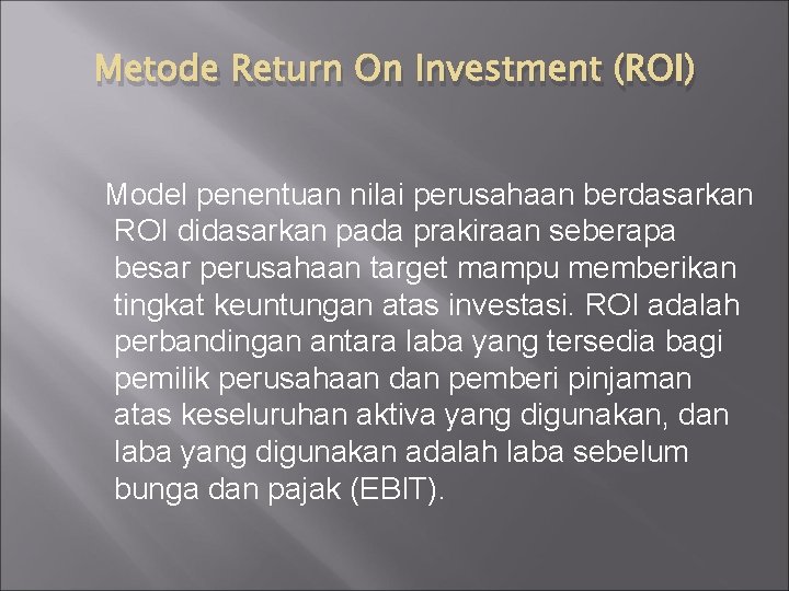 Metode Return On Investment (ROI) Model penentuan nilai perusahaan berdasarkan ROI didasarkan pada prakiraan