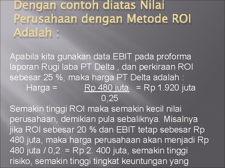 Dengan contoh diatas Nilai Perusahaan dengan Metode ROI Adalah : Apabila kita gunakan data