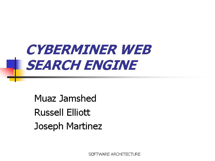 CYBERMINER WEB SEARCH ENGINE Muaz Jamshed Russell Elliott Joseph Martinez SOFTWARE ARCHITECTURE 