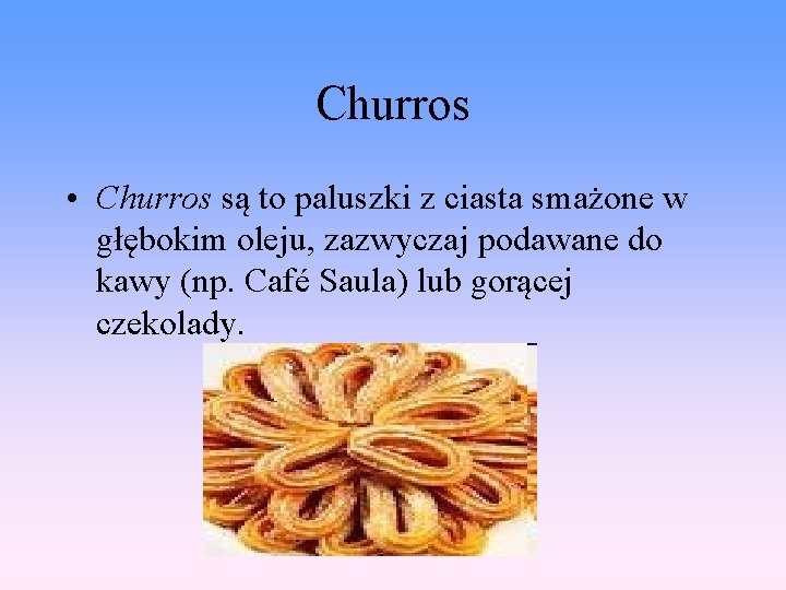 Churros • Churros są to paluszki z ciasta smażone w głębokim oleju, zazwyczaj podawane