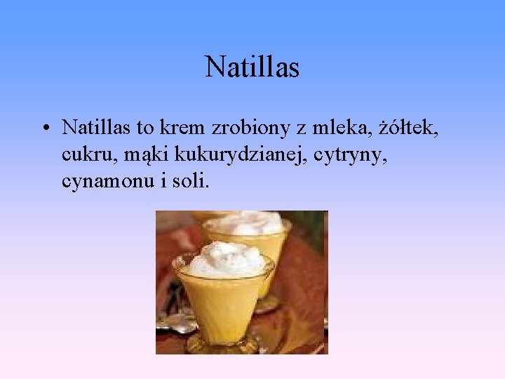 Natillas • Natillas to krem zrobiony z mleka, żółtek, cukru, mąki kukurydzianej, cytryny, cynamonu