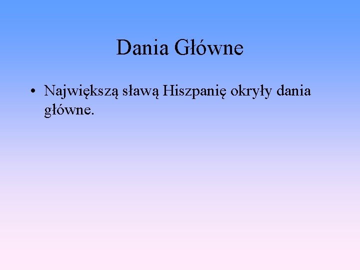 Dania Główne • Największą sławą Hiszpanię okryły dania główne. 