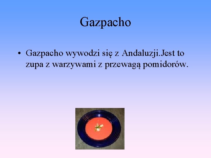 Gazpacho • Gazpacho wywodzi się z Andaluzji. Jest to zupa z warzywami z przewagą