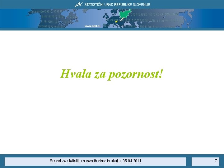 Hvala za pozornost! Sosvet za statistiko naravnih virov in okolja; 05. 04. 2011 7