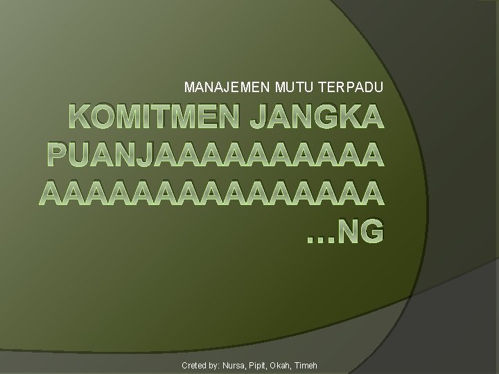 MANAJEMEN MUTU TERPADU KOMITMEN JANGKA PUANJAAAAAAAA …NG Creted by: Nursa, Pipit, Okah, Timeh 