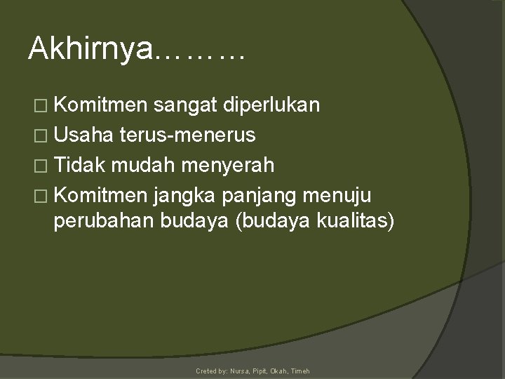 Akhirnya……… � Komitmen sangat diperlukan � Usaha terus-menerus � Tidak mudah menyerah � Komitmen