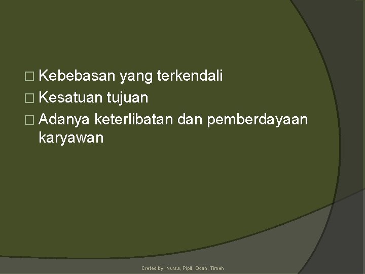 � Kebebasan yang terkendali � Kesatuan tujuan � Adanya keterlibatan dan pemberdayaan karyawan Creted