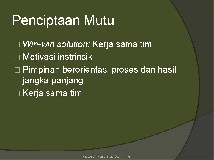 Penciptaan Mutu � Win-win solution: Kerja sama tim � Motivasi instrinsik � Pimpinan berorientasi