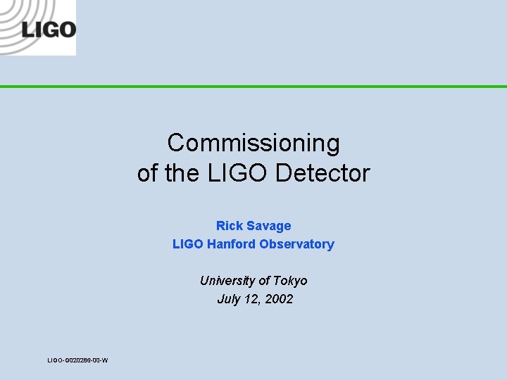 Commissioning of the LIGO Detector Rick Savage LIGO Hanford Observatory University of Tokyo July