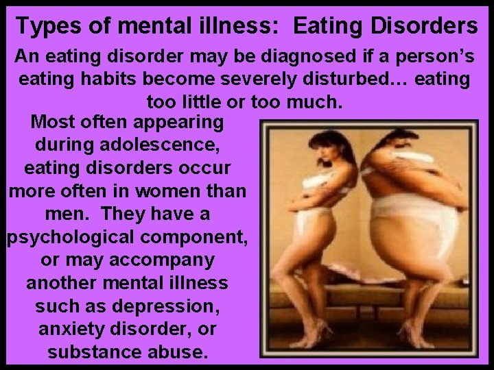 Types of mental illness: Eating Disorders An eating disorder may be diagnosed if a
