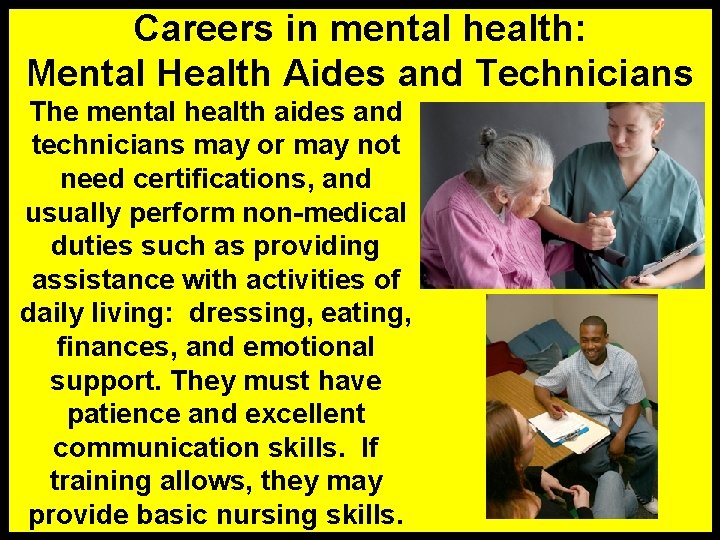 Careers in mental health: Mental Health Aides and Technicians The mental health aides and