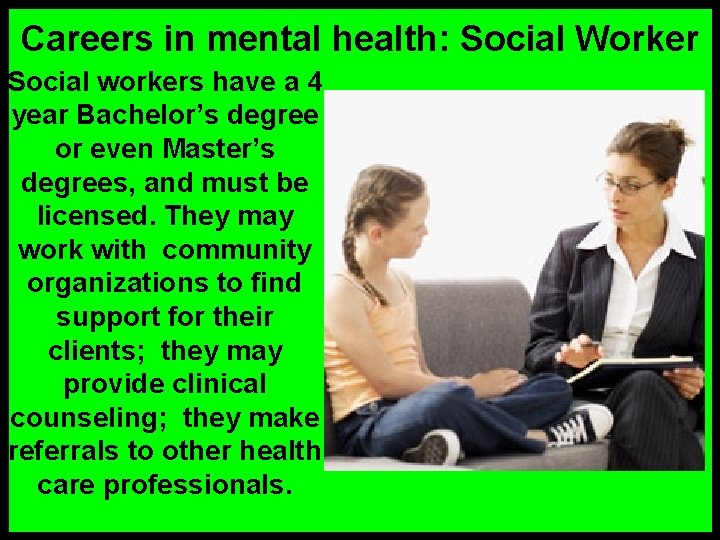 Careers in mental health: Social Worker Social workers have a 4 year Bachelor’s degree