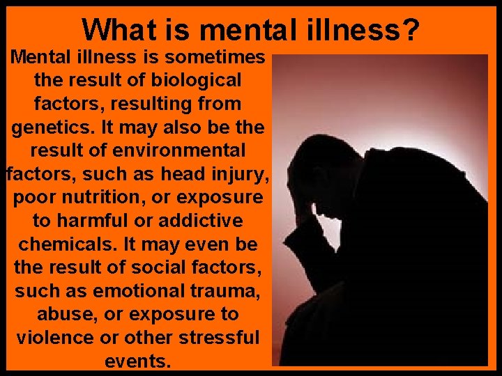 What is mental illness? Mental illness is sometimes the result of biological factors, resulting