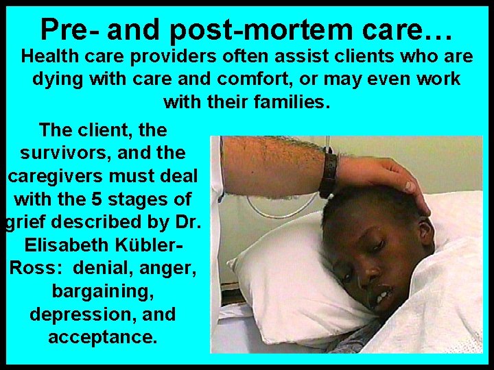 Pre- and post-mortem care… Health care providers often assist clients who are dying with