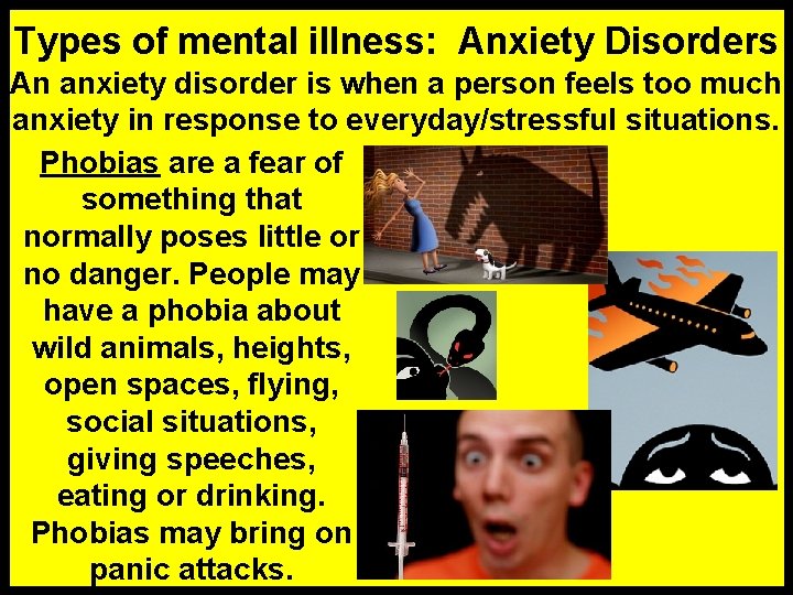 Types of mental illness: Anxiety Disorders An anxiety disorder is when a person feels