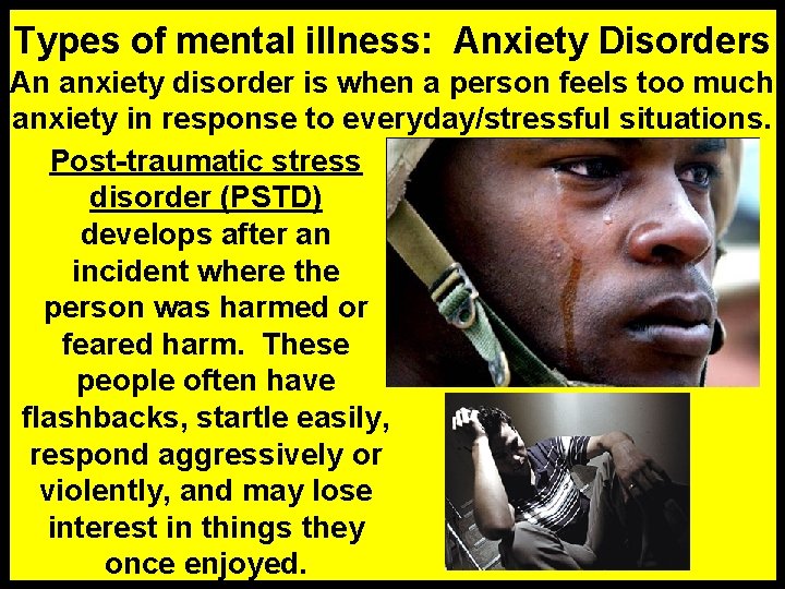 Types of mental illness: Anxiety Disorders An anxiety disorder is when a person feels