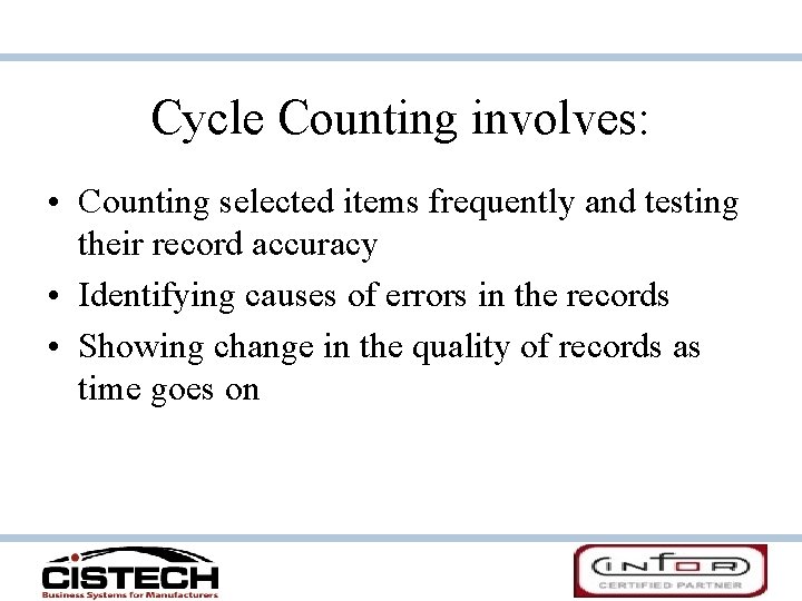 Cycle Counting involves: • Counting selected items frequently and testing their record accuracy • Cycle Counting involves: • Counting selected items frequently and testing their record accuracy •