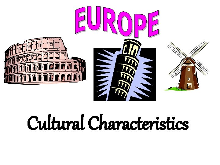 Cultural Characteristics Cultural Characteristics