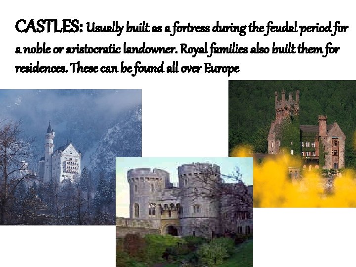 CASTLES: Usually built as a fortress during the feudal period for a noble or