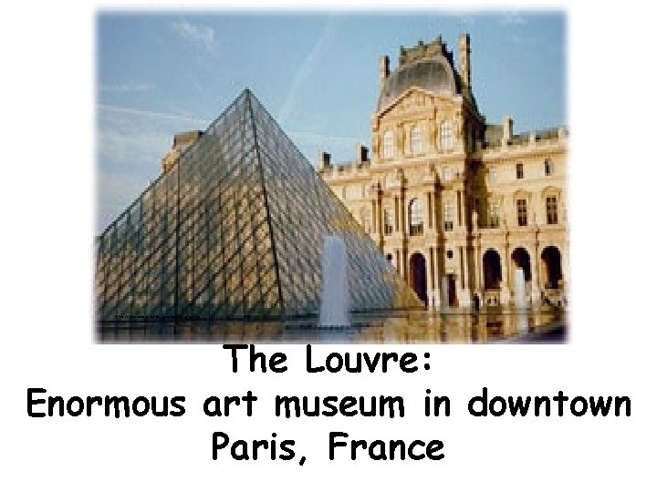 http: //www. aviewoncities. com/paris/louvre. htm The Louvre: Enormous art museum in downtown Paris, France http: //www. aviewoncities. com/paris/louvre. htm The Louvre: Enormous art museum in downtown Paris, France