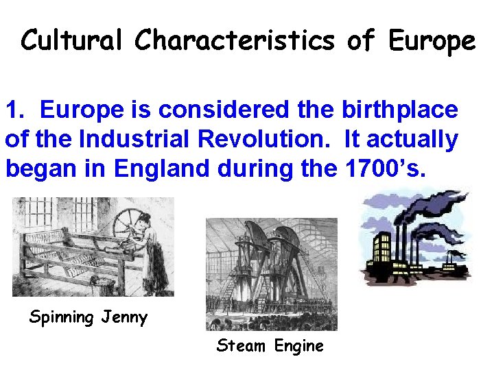 Cultural Characteristics of Europe 1. Europe is considered the birthplace of the Industrial Revolution.