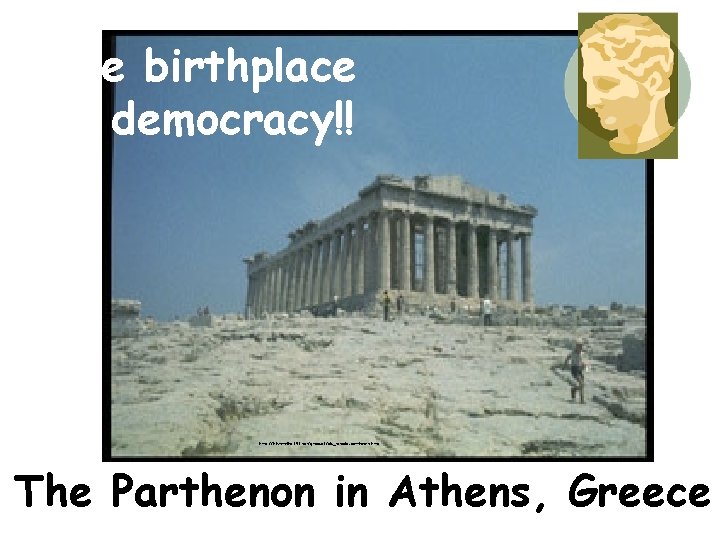 The birthplace of democracy!! http: //historylink 101. net/greece 1/pic_temple-parthenon. htm The Parthenon in Athens,