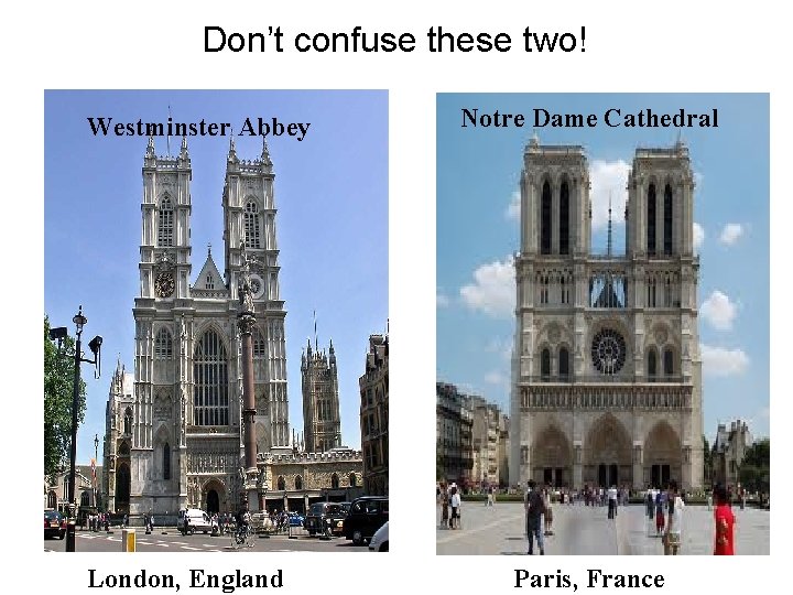 Don’t confuse these two! Westminster Abbey London, England Notre Dame Cathedral Paris, France Don’t confuse these two! Westminster Abbey London, England Notre Dame Cathedral Paris, France