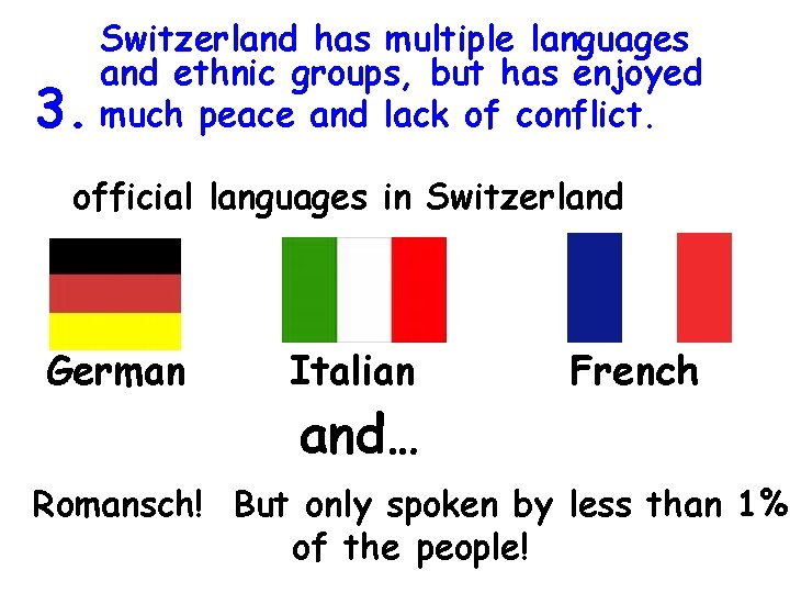 3. Switzerland has multiple languages and ethnic groups, but has enjoyed much peace and