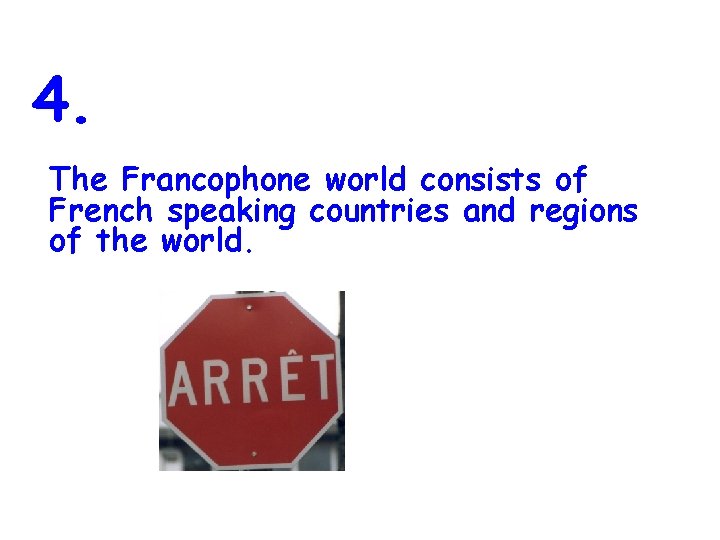 4. The Francophone world consists of French speaking countries and regions of the world.