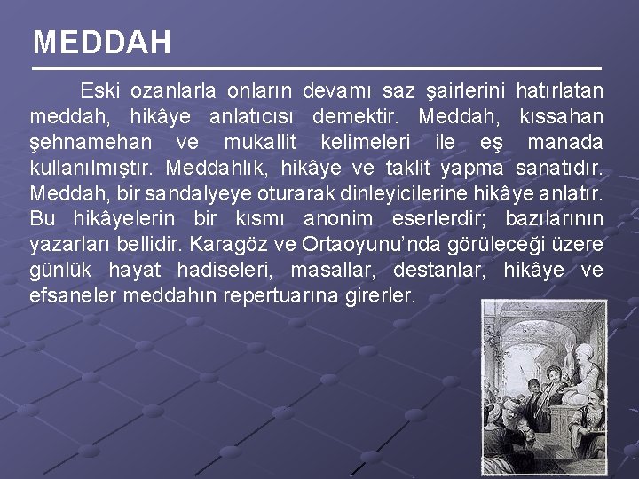 MEDDAH Eski ozanlarla onların devamı saz şairlerini hatırlatan meddah, hikâye anlatıcısı demektir. Meddah, kıssahan