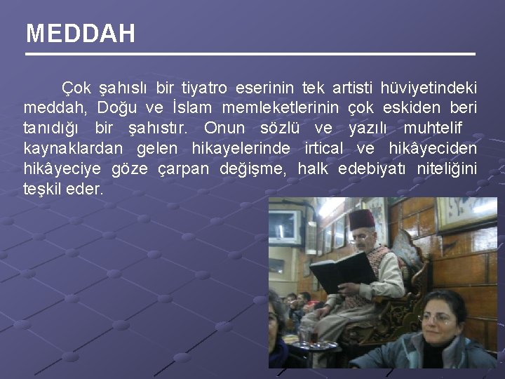 MEDDAH Çok şahıslı bir tiyatro eserinin tek artisti hüviyetindeki meddah, Doğu ve İslam memleketlerinin