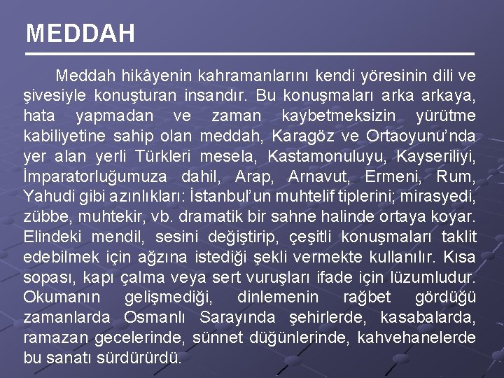 MEDDAH Meddah hikâyenin kahramanlarını kendi yöresinin dili ve şivesiyle konuşturan insandır. Bu konuşmaları arkaya,