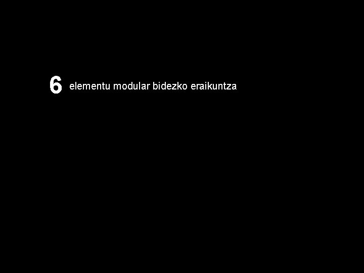 6 elementu modular bidezko eraikuntza 