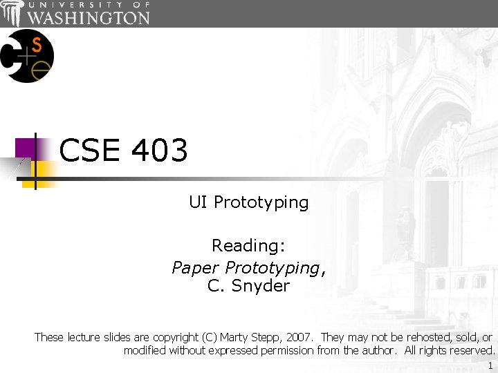 CSE 403 UI Prototyping Reading: Paper Prototyping, C. Snyder These lecture slides are copyright