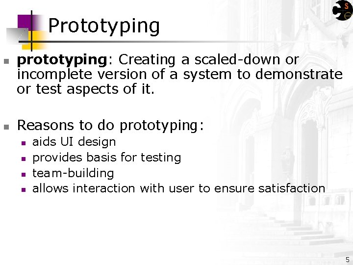 Prototyping n n prototyping: Creating a scaled-down or incomplete version of a system to